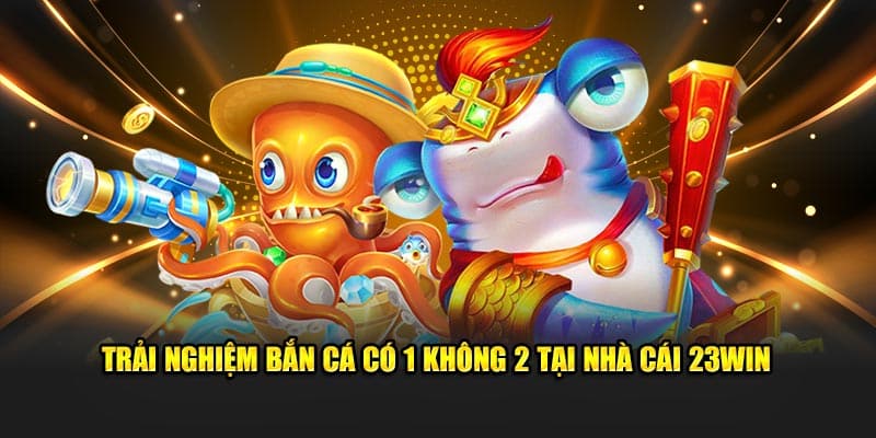 Bắn cá 23win cực hấp dẫn