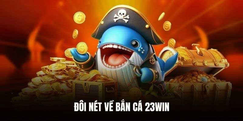 Các sảnh bắn cá 23win nổi bật nhất
