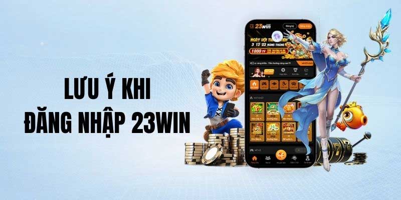 Lưu ý khi thực hiện đăng nhập 23win