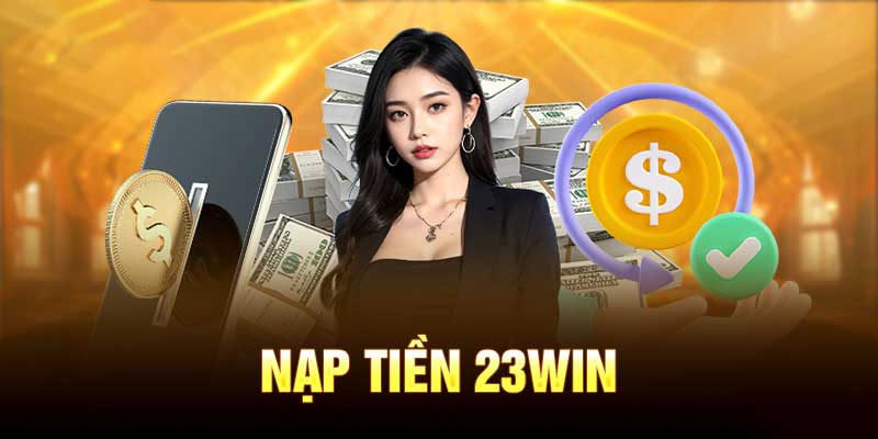Lưu ý khi thực hiện nạp tiền 23win