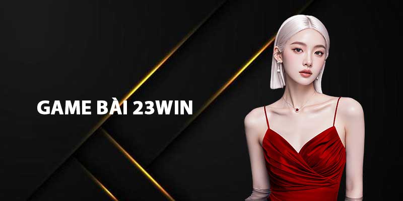 Tổng quan sảnh game bài 23win